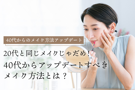 《あなたのメイク、古見えしているかも？40代からのメイク方法アップデート》20代と同じメイクじゃだめ！40代からアップデートすべきメイク方法とは？