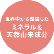 世界中から厳選したミネラル＆天然由来成分