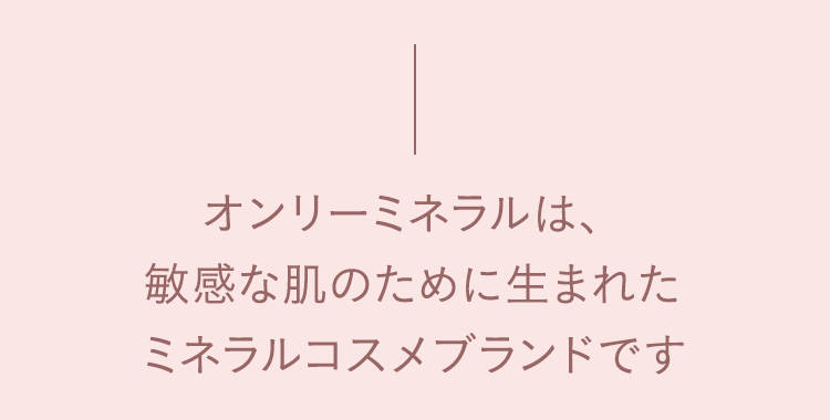 オンリーミネラルは、敏感な肌のために生まれたミネラルコスメブランドです