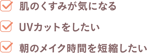 肌のくすみが気になる、UVカットをしたい、朝のメイク時間を短縮したい